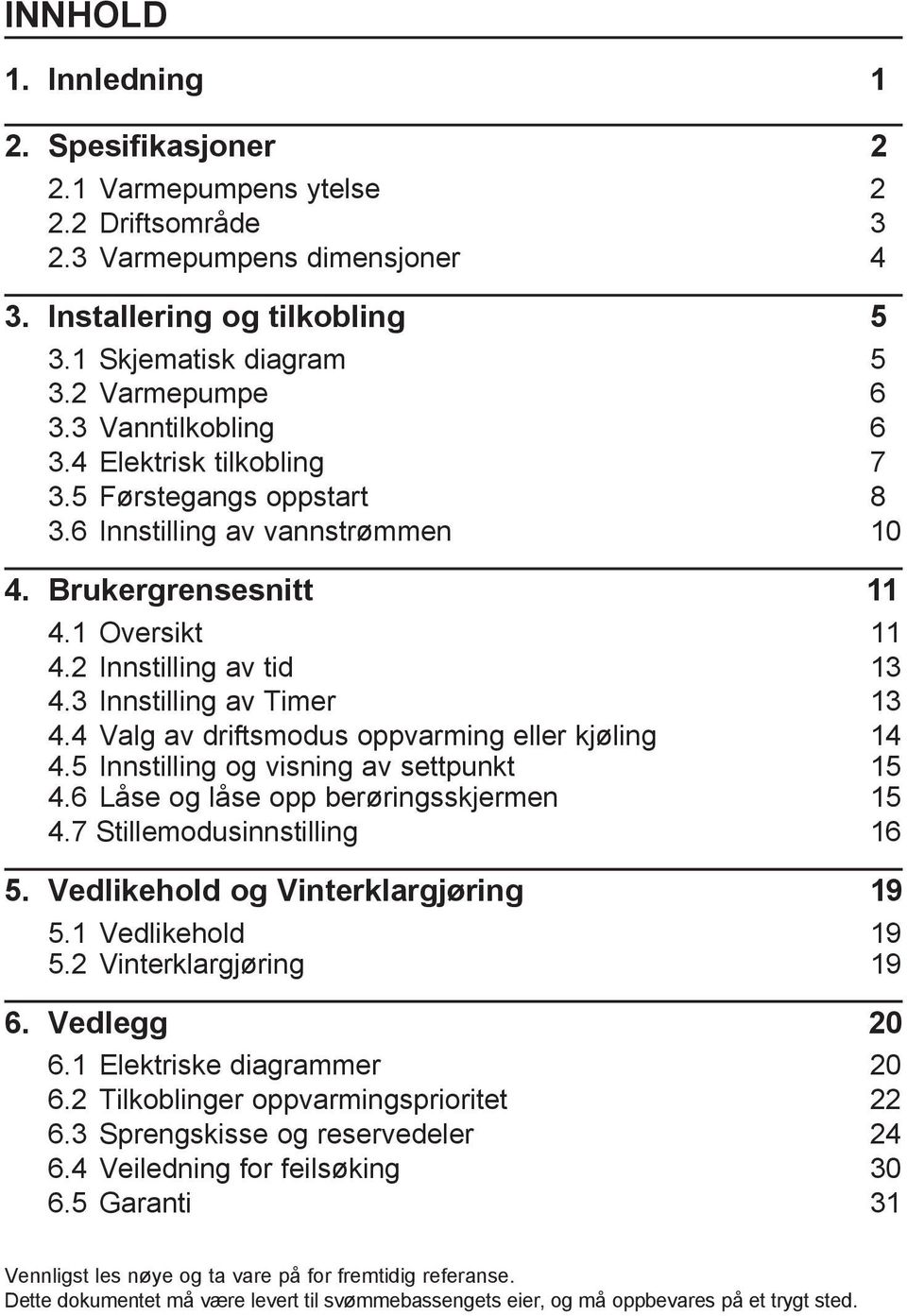 3 Innstilling av Timer 13 4.4 Valg av driftsmodus oppvarming eller kjøling 14 4.5 Innstilling og visning av settpunkt 15 4.6 Låse og låse opp berøringsskjermen 15 4.7 Stillemodusinnstilling 16 5.