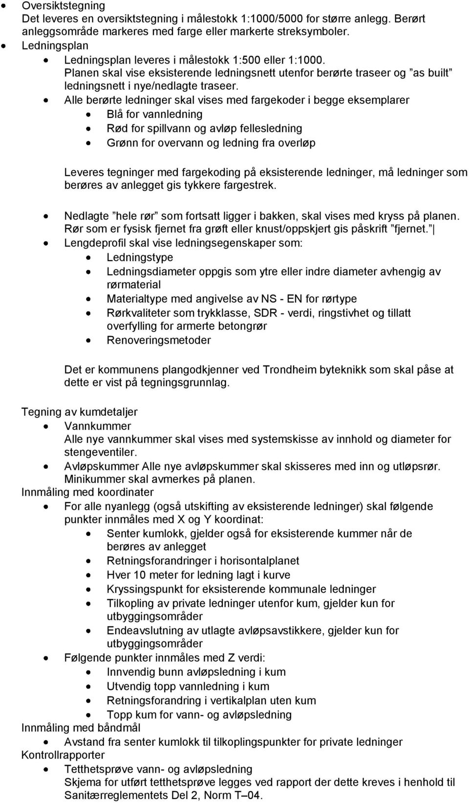 Alle berørte ledninger skal vises med fargekoder i begge eksemplarer Blå for vannledning Rød for spillvann og avløp fellesledning Grønn for overvann og ledning fra overløp Leveres tegninger med