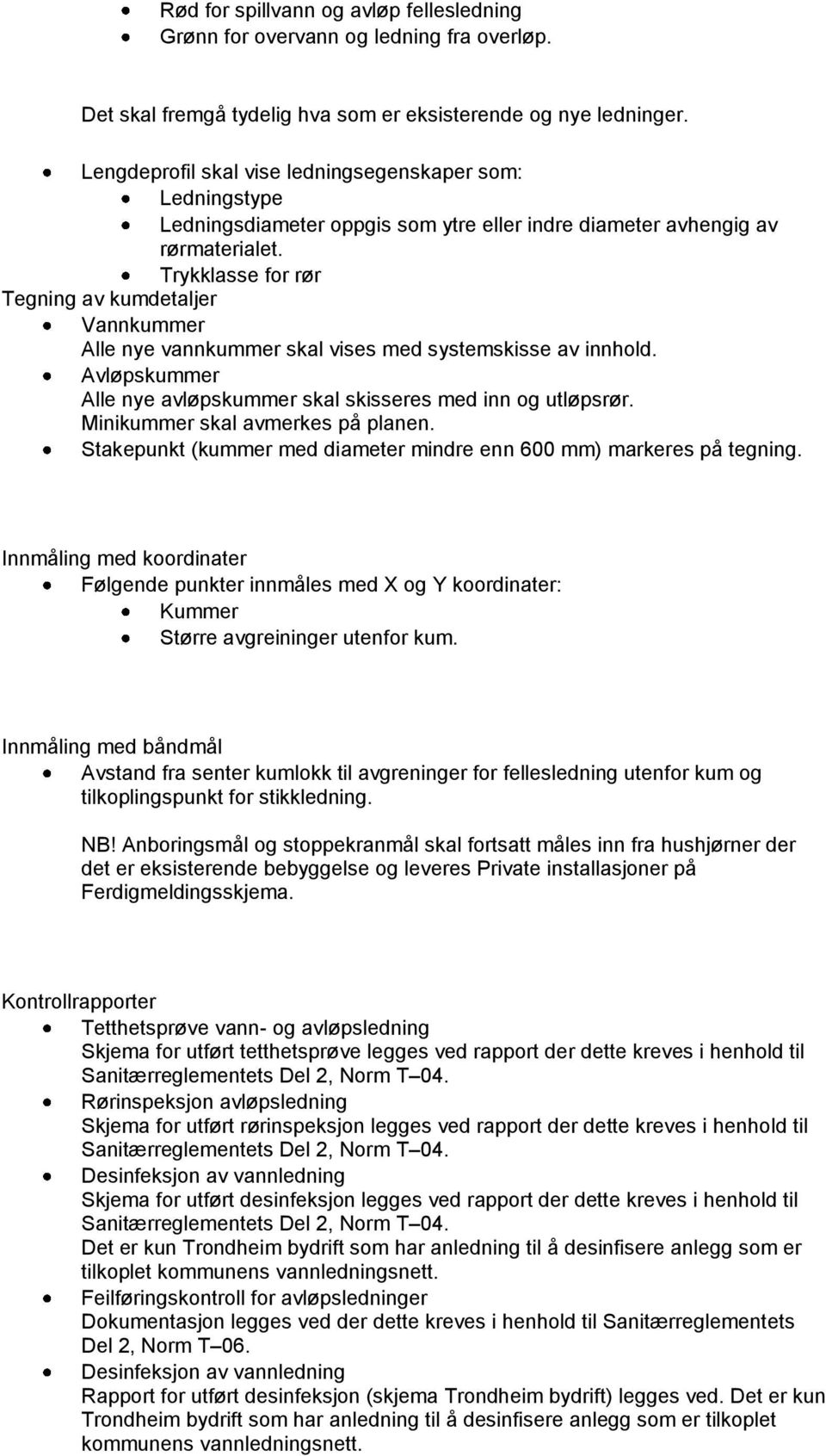 Trykklasse for rør Tegning av kumdetaljer Vannkummer Alle nye vannkummer skal vises med systemskisse av innhold. Avløpskummer Alle nye avløpskummer skal skisseres med inn og utløpsrør.