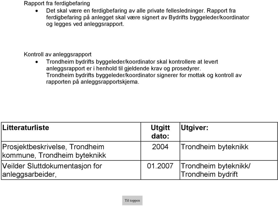 Kontroll av anleggsrapport Trondheim bydrifts byggeleder/koordinator skal kontrollere at levert anleggsrapport er i henhold til gjeldende krav og prosedyrer.