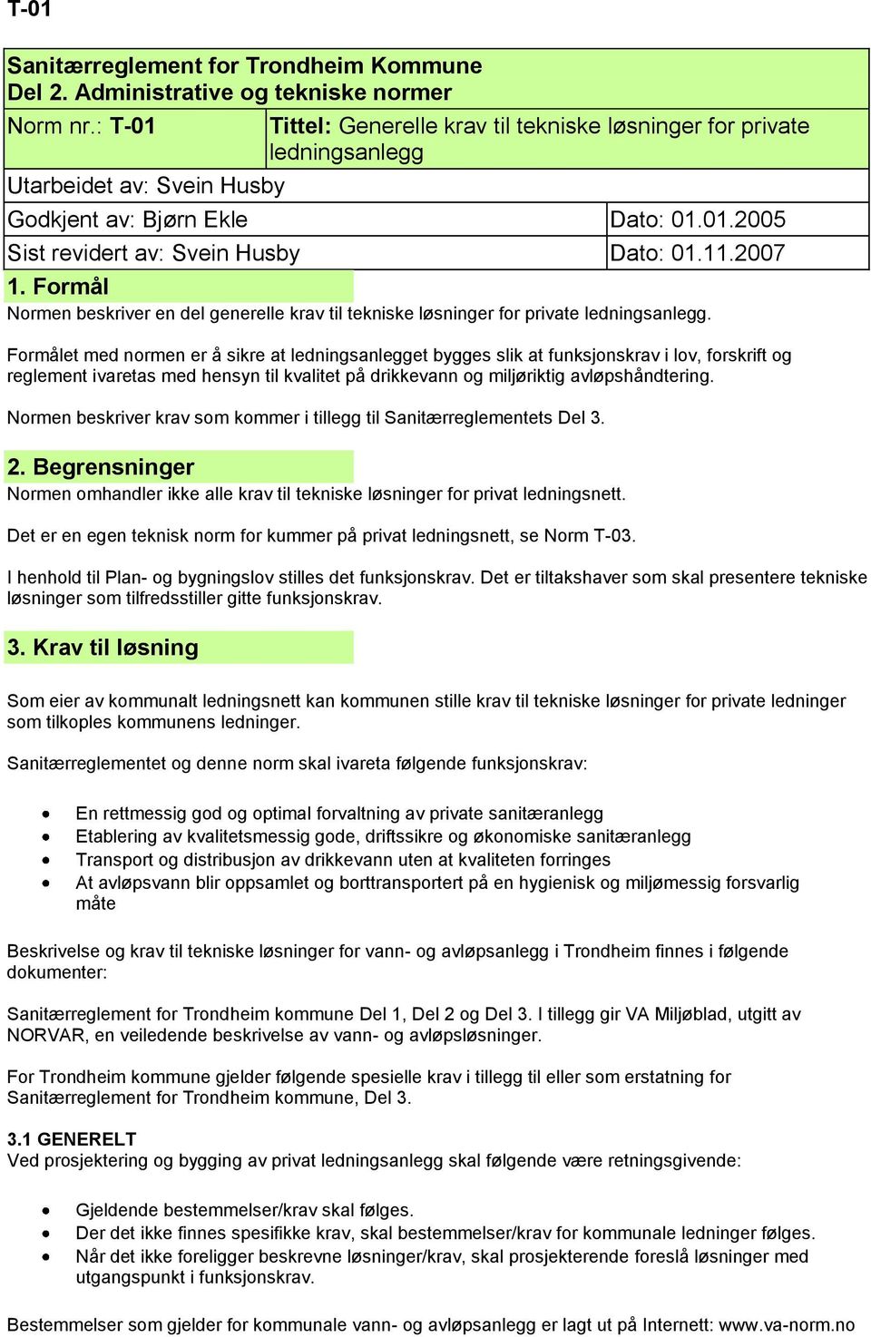 Formål Normen beskriver en del generelle krav til tekniske løsninger for private ledningsanlegg.