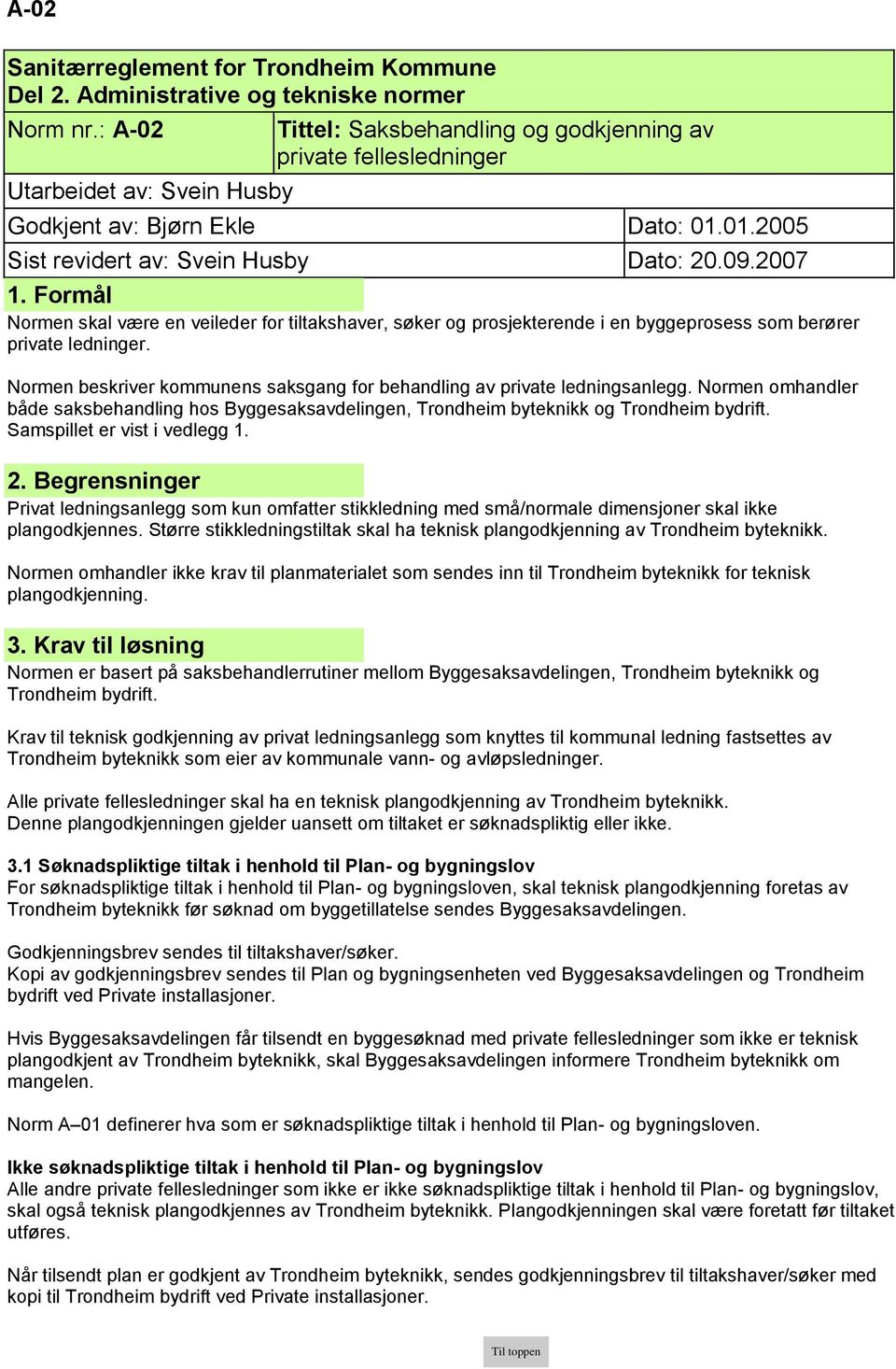 Formål Normen skal være en veileder for tiltakshaver, søker og prosjekterende i en byggeprosess som berører private ledninger.