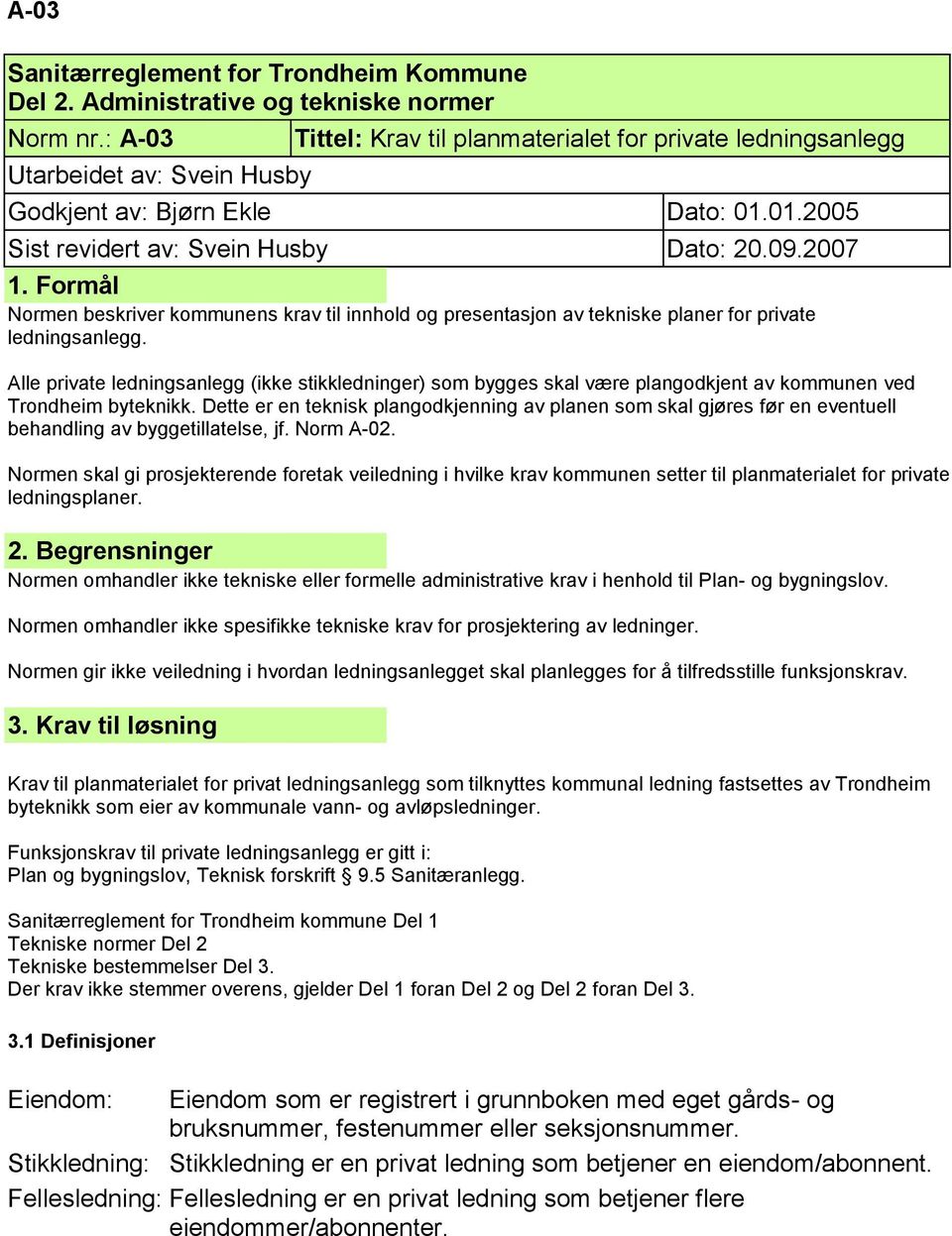 Formål Normen beskriver kommunens krav til innhold og presentasjon av tekniske planer for private ledningsanlegg.