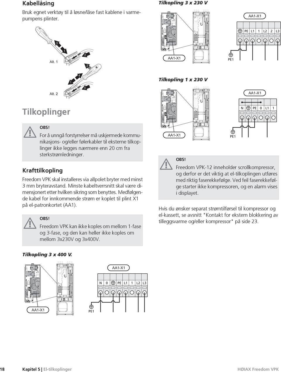 Krafttilkopling Freedom VPK skal installeres via allpolet bryter med minst 3 mm bryteravstand. Minste kabeltverrsnitt skal være dimensjert etter hvilken sikring som benyttes.