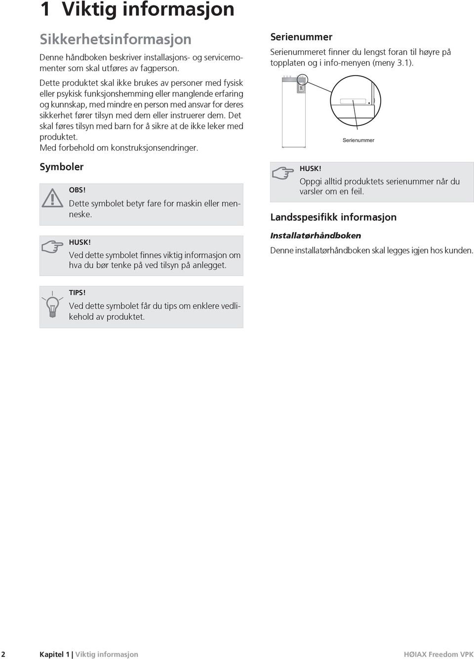 instruerer dem. Det skal føres tilsyn med barn for å sikre at de ikke leker med produktet. Med forbehold om kstruksjsendringer. Symboler OBS! Dette symbolet betyr fare for maskin eller menneske.