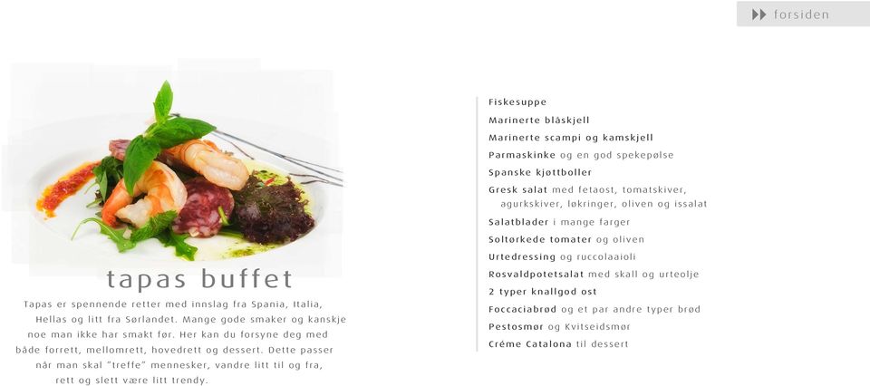 Mange gode smaker og kanskje noe man ikke har smakt før. Her kan du forsyne deg med både forrett, mellomrett, hovedrett og dessert.