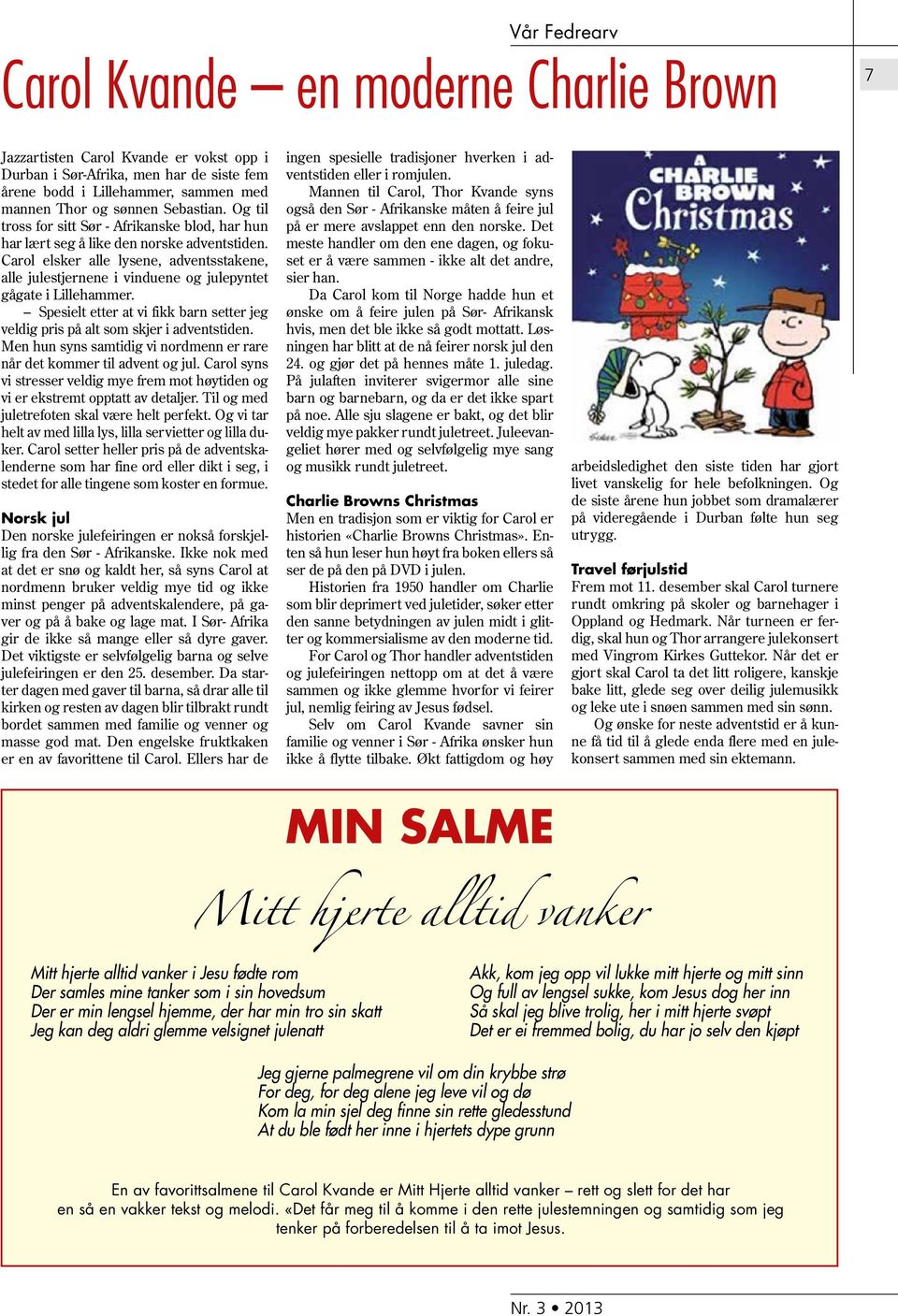 Carol elsker alle lysene, adventsstakene, alle julestjernene i vinduene og julepyntet gågate i Lillehammer. Spesielt etter at vi fikk barn setter jeg veldig pris på alt som skjer i adventstiden.