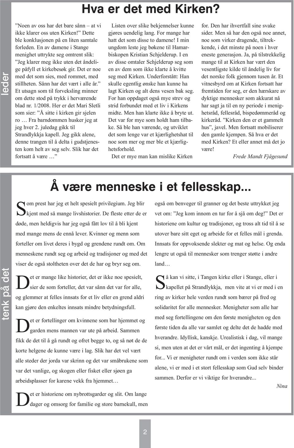 Sånn har det vært i alle år. Et utsagn som til forveksling minner om dette stod på trykk i herværende blad nr. 1/2008.