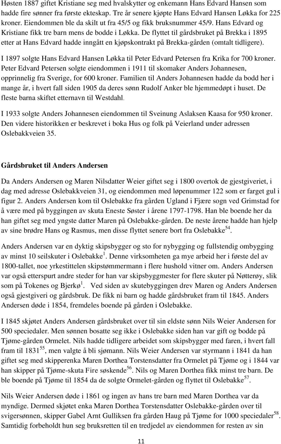 De flyttet til gårdsbruket på Brekka i 1895 etter at Hans Edvard hadde inngått en kjøpskontrakt på Brekka-gården (omtalt tidligere).