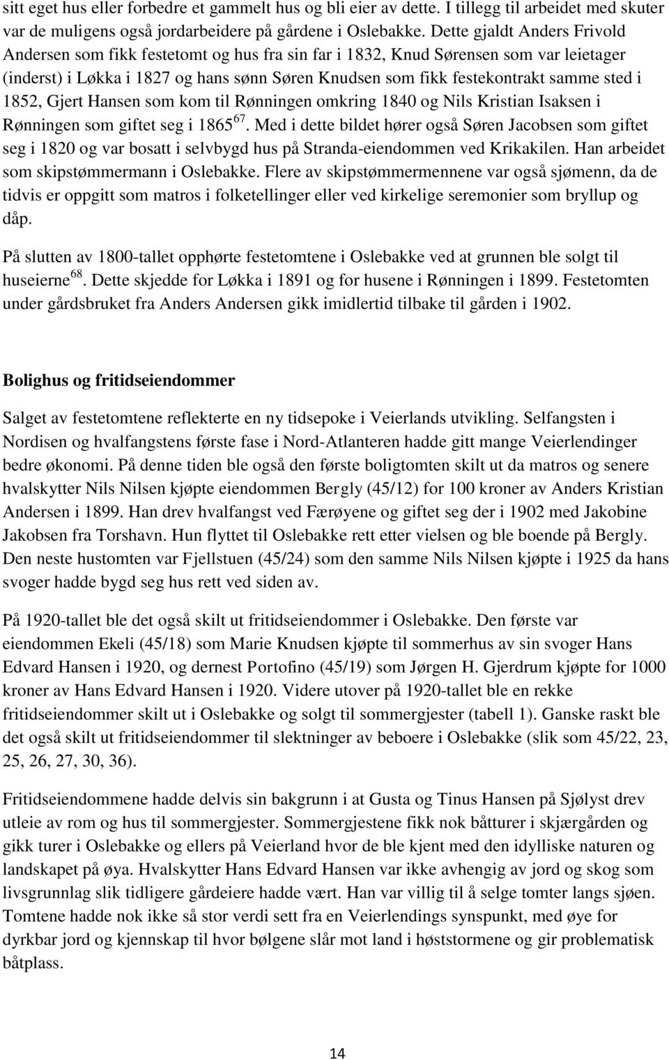 sted i 1852, Gjert Hansen som kom til Rønningen omkring 1840 og Nils Kristian Isaksen i Rønningen som giftet seg i 1865 67.