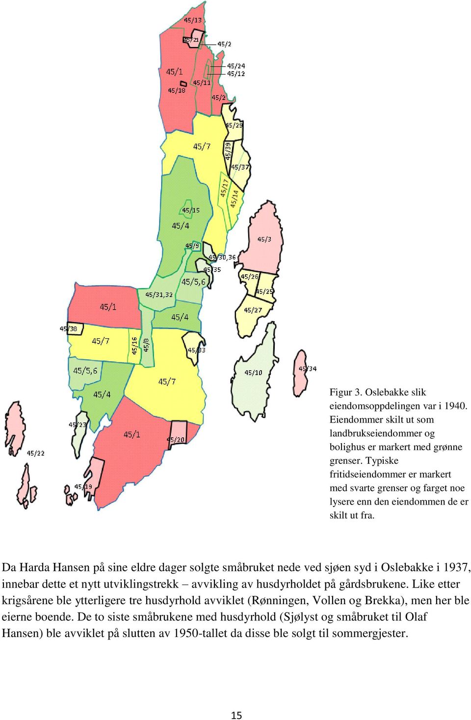 Da Harda Hansen på sine eldre dager solgte småbruket nede ved sjøen syd i Oslebakke i 1937, innebar dette et nytt utviklingstrekk avvikling av husdyrholdet på gårdsbrukene.