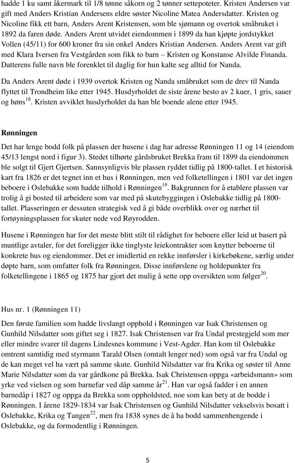 Anders Arent utvidet eiendommen i 1899 da han kjøpte jordstykket Vollen (45/11) for 600 kroner fra sin onkel Anders Kristian Andersen.