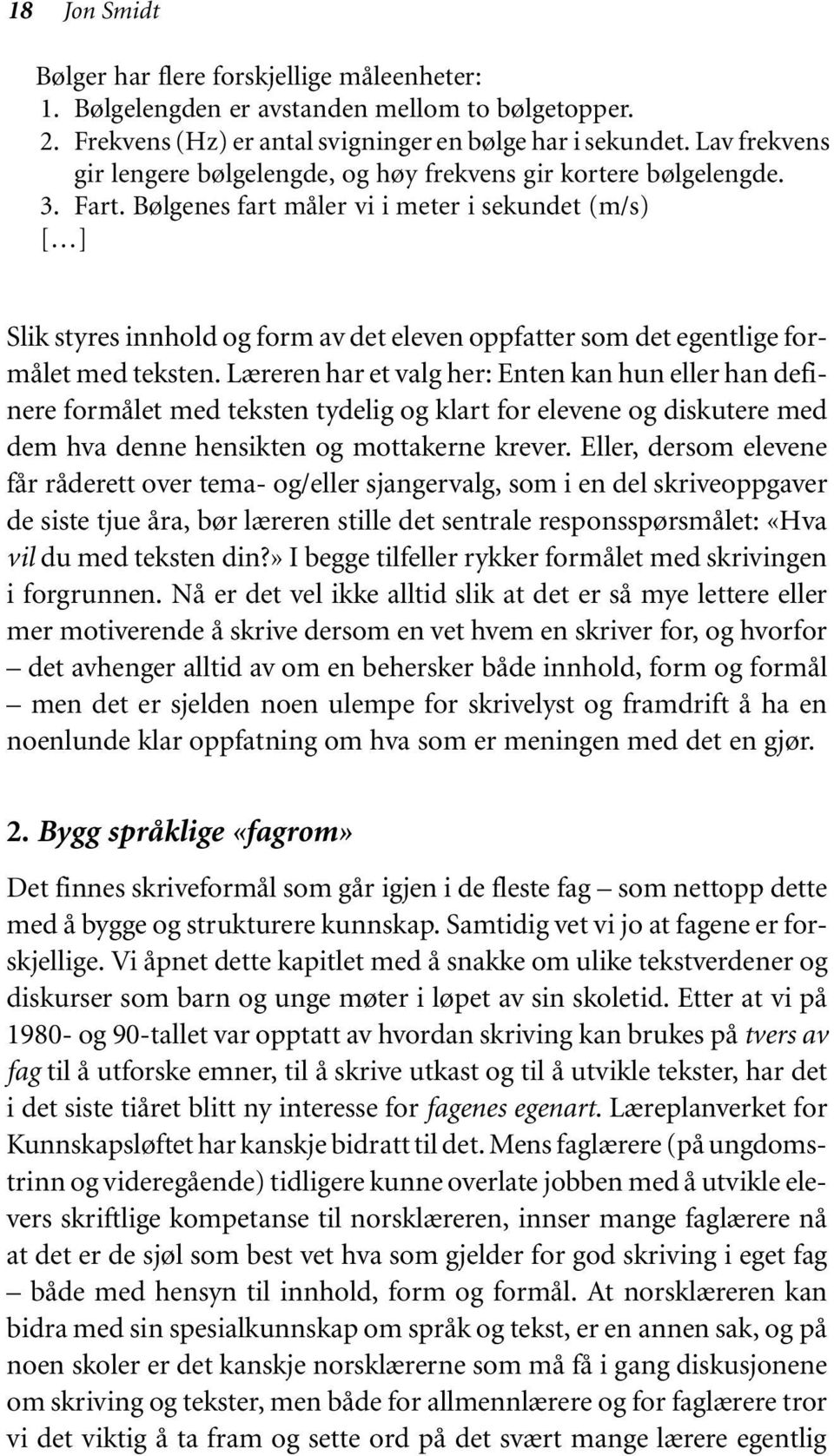 Bølgenes fart måler vi i meter i sekundet (m/s) [ ] Slik styres innhold og form av det eleven oppfatter som det egentlige formålet med teksten.