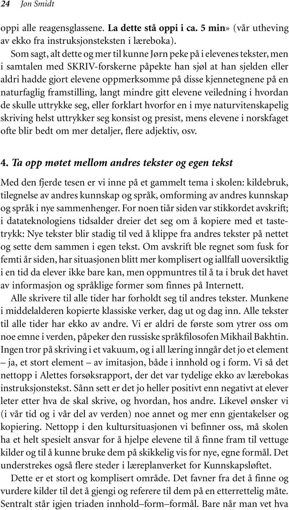 kjennetegnene på en naturfaglig framstilling, langt mindre gitt elevene veiledning i hvordan de skulle uttrykke seg, eller forklart hvorfor en i mye naturvitenskapelig skriving helst uttrykker seg