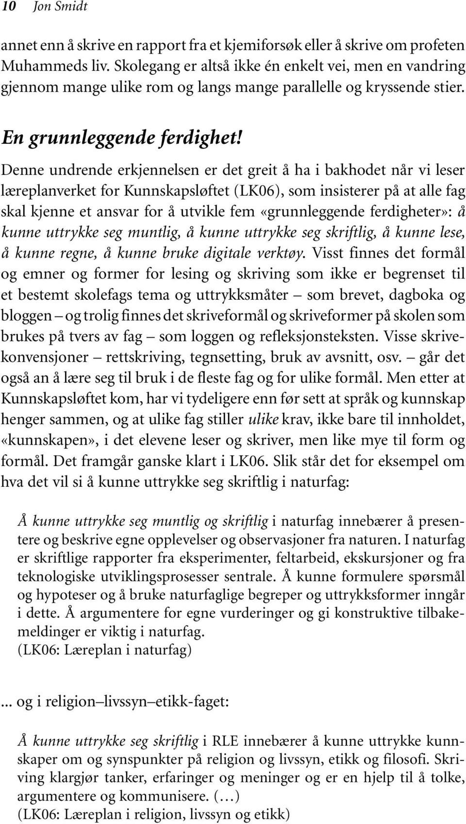 Denne undrende erkjennelsen er det greit å ha i bakhodet når vi leser læreplanverket for Kunnskapsløftet (LK06), som insisterer på at alle fag skal kjenne et ansvar for å utvikle fem «grunnleggende