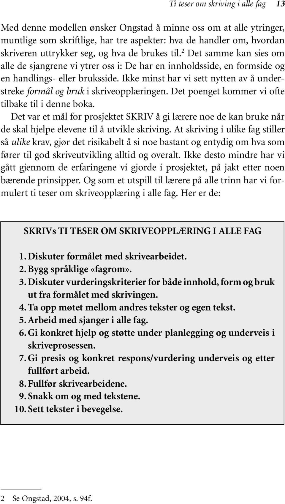 Ikke minst har vi sett nytten av å understreke formål og bruk i skriveopplæringen. Det poenget kommer vi ofte tilbake til i denne boka.