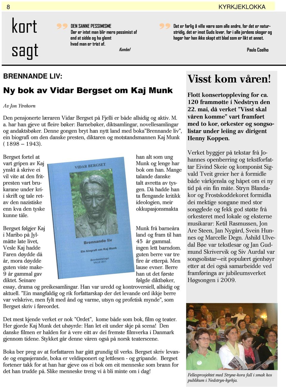 Paulo Coelho BRENNANDE LIV: Ny bok av Vidar Bergset om Kaj Munk Av Jon Ytrehorn Den pensjonerte læraren Vidar Bergset på Fjelli er både allsidig og aktiv. M. a. har han gjeve ut fleire bøker: Barnebøker, diktsamlingar, novellesamlingar og andaktsbøker.