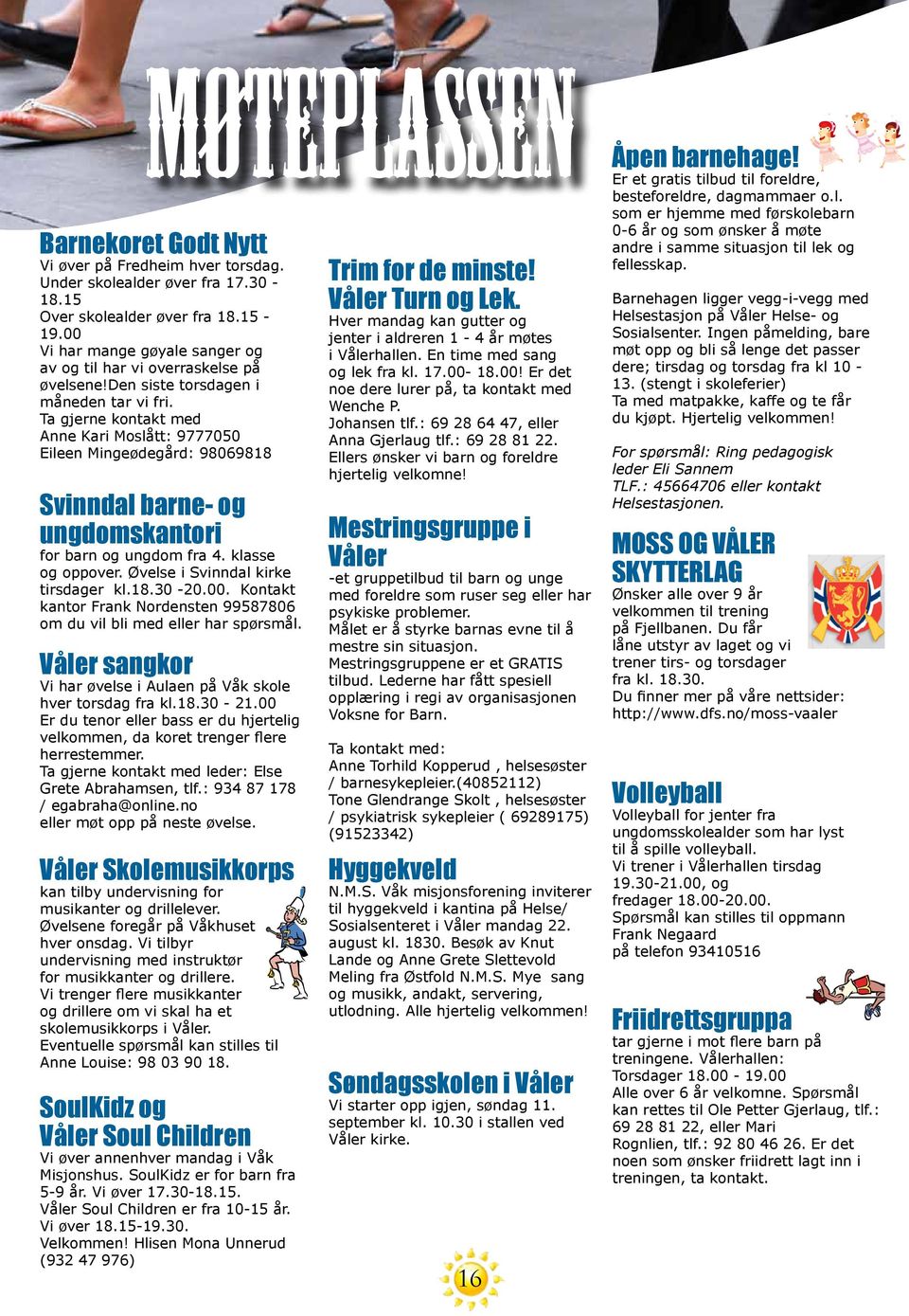 Ta gjerne kontakt med Anne Kari Moslått: 9777050 Eileen Mingeødegård: 98069818 Svinndal barne- og ungdomskantori for barn og ungdom fra 4. klasse og oppover. Øvelse i Svinndal kirke tirsdager kl.18.30-20.