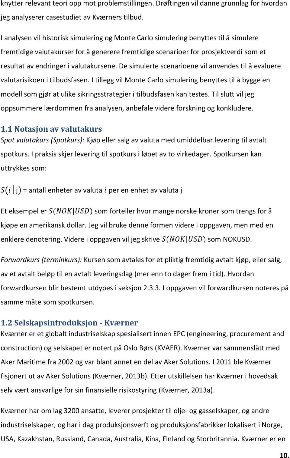 valutakursene. De simulerte scenarioene vil anvendes til å evaluere valutarisikoen i tilbudsfasen.