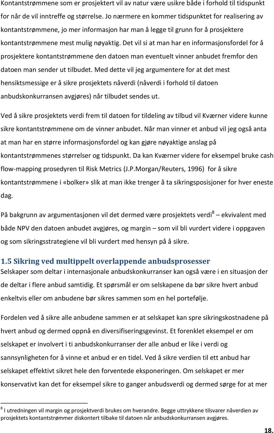 Det vil si at man har en informasjonsfordel for å prosjektere kontantstrømmene den datoen man eventuelt vinner anbudet fremfor den datoen man sender ut tilbudet.