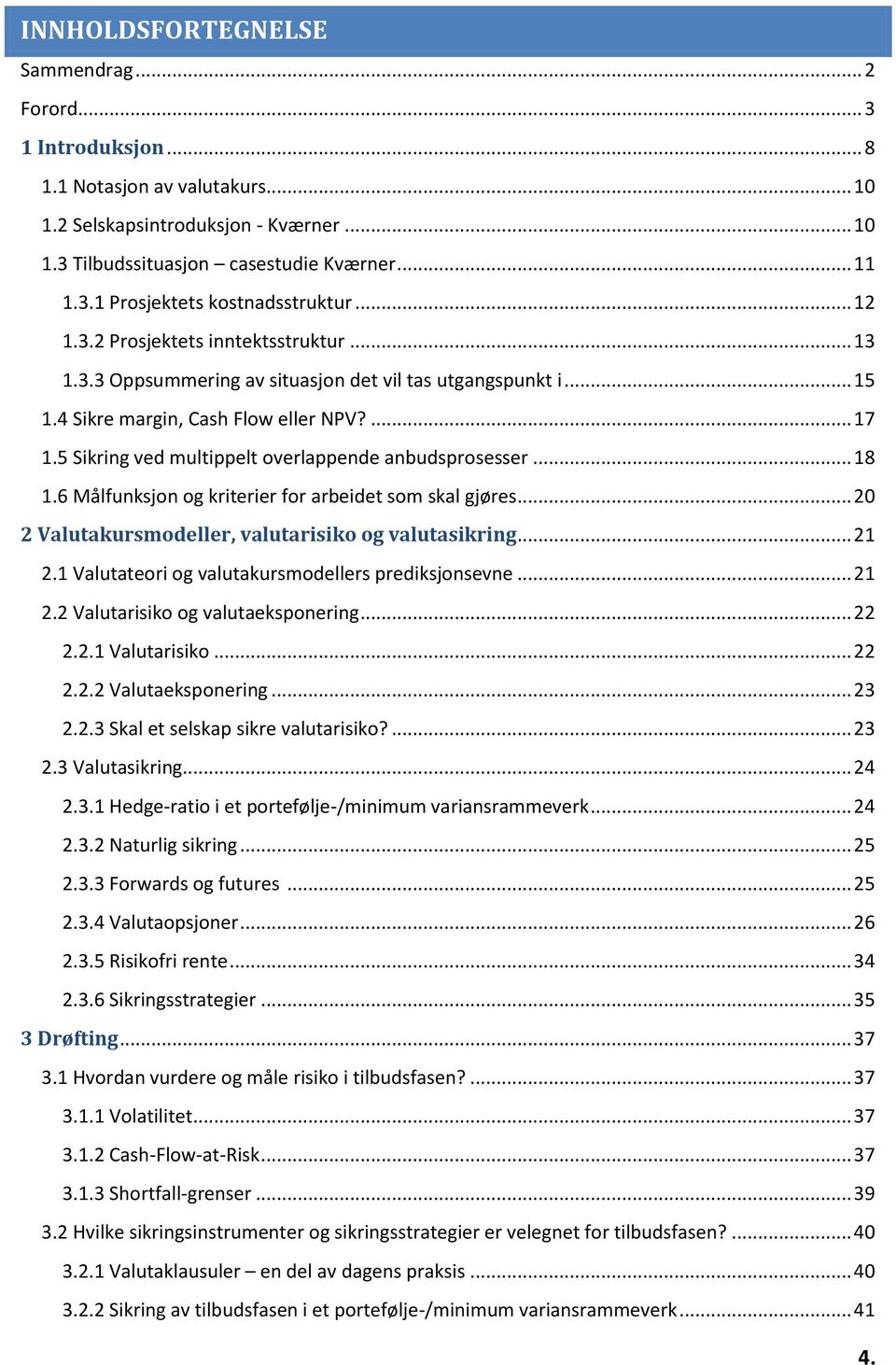 5 Sikring ved multippelt overlappende anbudsprosesser... 18 1.6 Målfunksjon og kriterier for arbeidet som skal gjøres... 20 2 Valutakursmodeller, valutarisiko og valutasikring... 21 2.