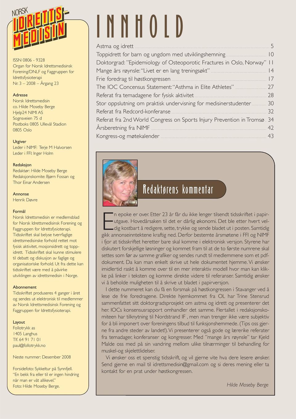 ............................. 0 Doktorgrad: Epidemiology of Osteoporotic Fractures in Oslo, Norway Mange års røynsle: Livet er en lang treningsøkt......................................... 4 Frie foredrag til høstkongressen.