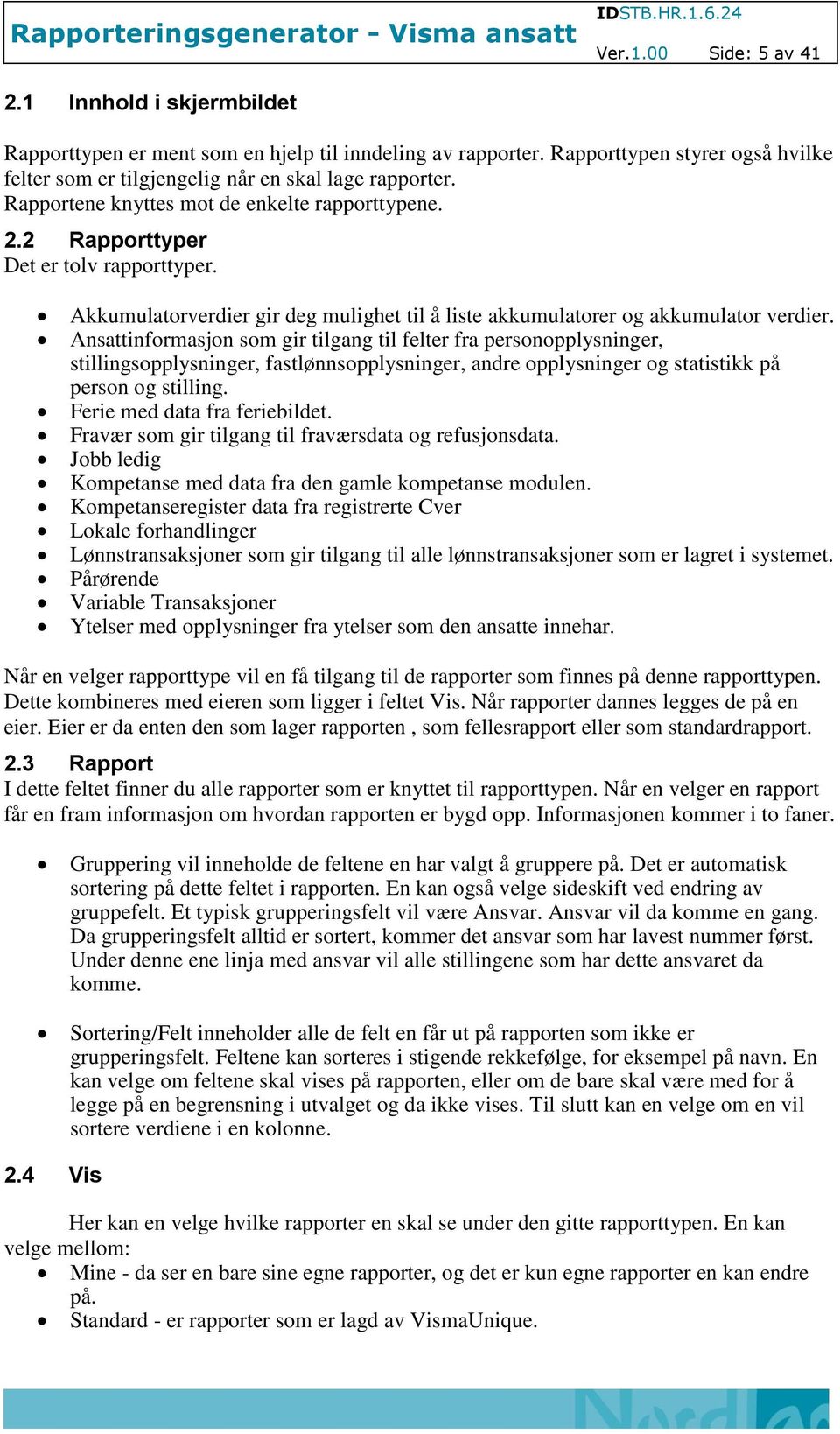 Ansattinformasjon som gir tilgang til felter fra personopplysninger, stillingsopplysninger, fastlønnsopplysninger, andre opplysninger og statistikk på person og stilling.