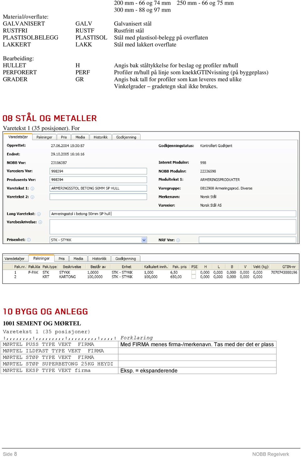 byggeplass) GRADER GR Angis bak tall for profiler som kan leveres med ulike Vinkelgrader gradetegn skal ikke brukes. Varetekst 1 (35 posisjoner).