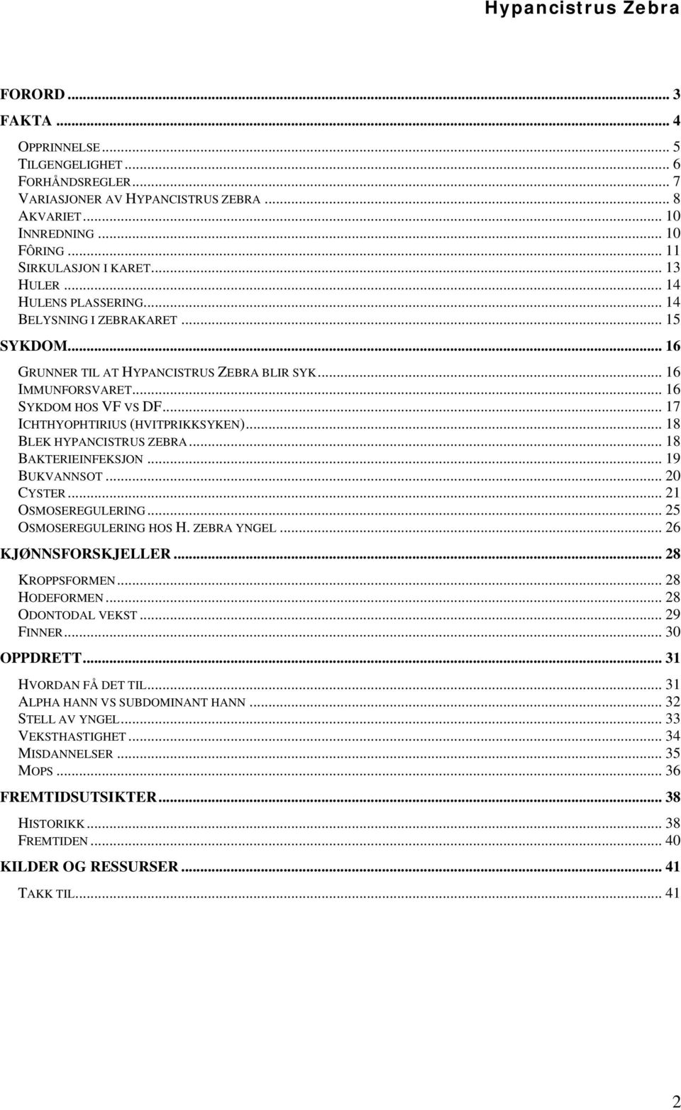 .. 18 BLEK HYPANCISTRUS ZEBRA... 18 BAKTERIEINFEKSJON... 19 BUKVANNSOT... 20 CYSTER... 21 OSMOSEREGULERING... 25 OSMOSEREGULERING HOS H. ZEBRA YNGEL... 26 KJØNNSFORSKJELLER... 28 KROPPSFORMEN.