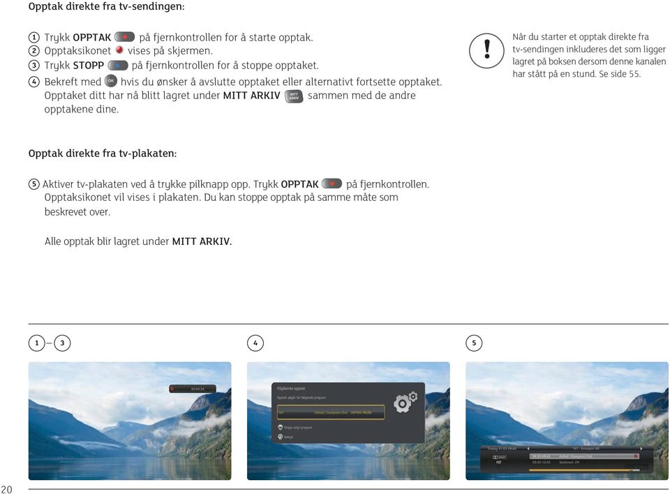 ! Når du starter et opptak direkte fra tv-sendingen inkluderes det som ligger lagret på boksen dersom denne kanalen har stått på en stund. Se side 55.