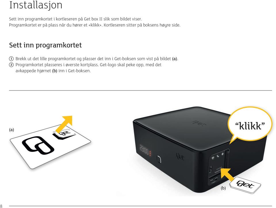 Sett inn programkortet 1 Brekk ut det lille programkortet og plasser det inn i Get-boksen som vist på