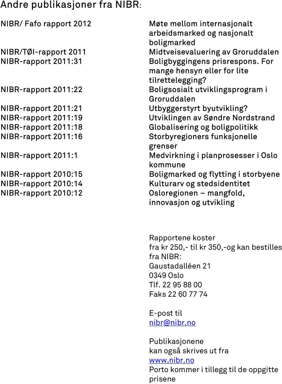 Boligbyggingens prisrespons. For mange hensyn eller for lite tilrettelegging? Boligsosialt utviklingsprogram i Groruddalen Utbyggerstyrt byutvikling?