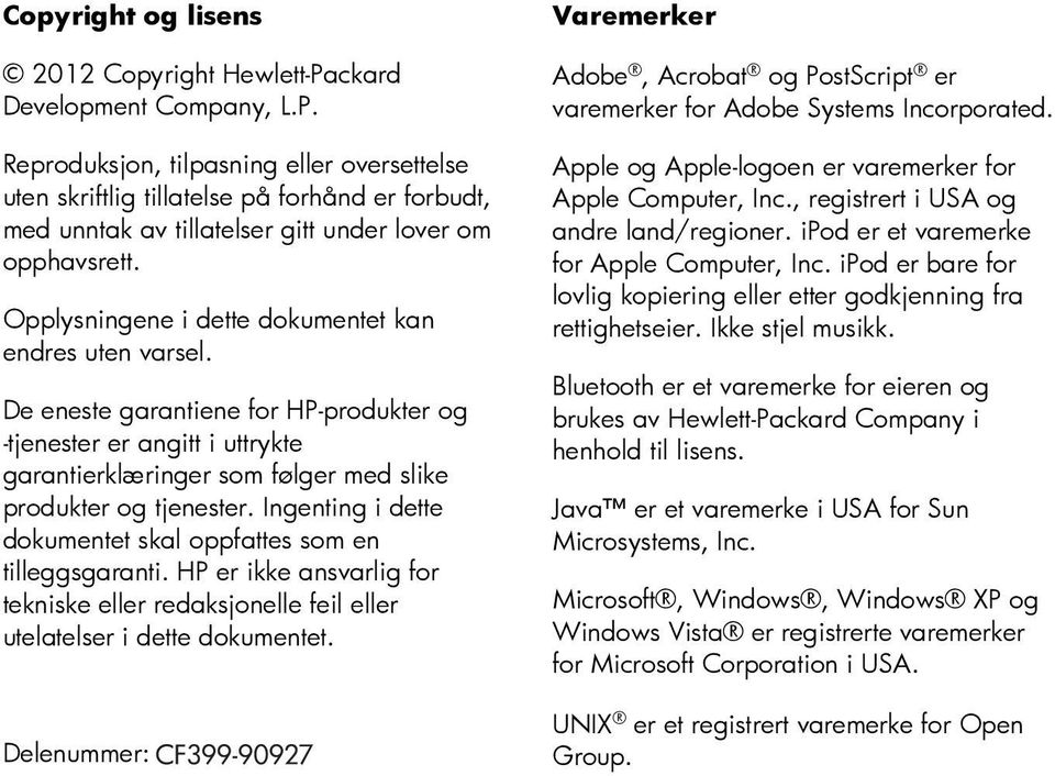 Ingenting i dette dokumentet skal oppfattes som en tilleggsgaranti. HP er ikke ansvarlig for tekniske eller redaksjonelle feil eller utelatelser i dette dokumentet.