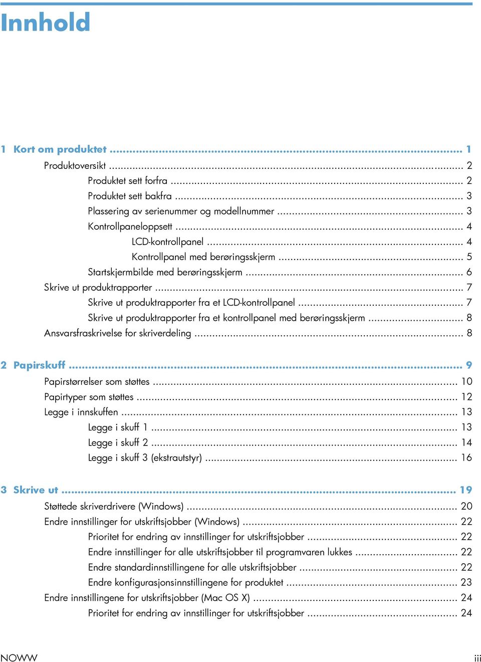 .. 7 Skrive ut produktrapporter fra et kontrollpanel med berøringsskjerm... 8 Ansvarsfraskrivelse for skriverdeling... 8 2 Papirskuff... 9 Papirstørrelser som støttes... 10 Papirtyper som støttes.