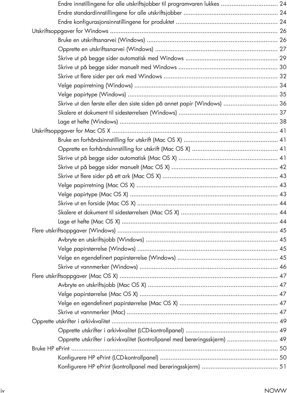 .. 29 Skrive ut på begge sider manuelt med Windows... 30 Skrive ut flere sider per ark med Windows... 32 Velge papirretning (Windows)... 34 Velge papirtype (Windows).