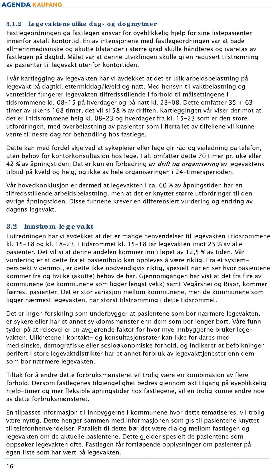 Målet var at denne utviklingen skulle gi en redusert tilstrømning av pasienter til legevakt utenfor kontortiden.