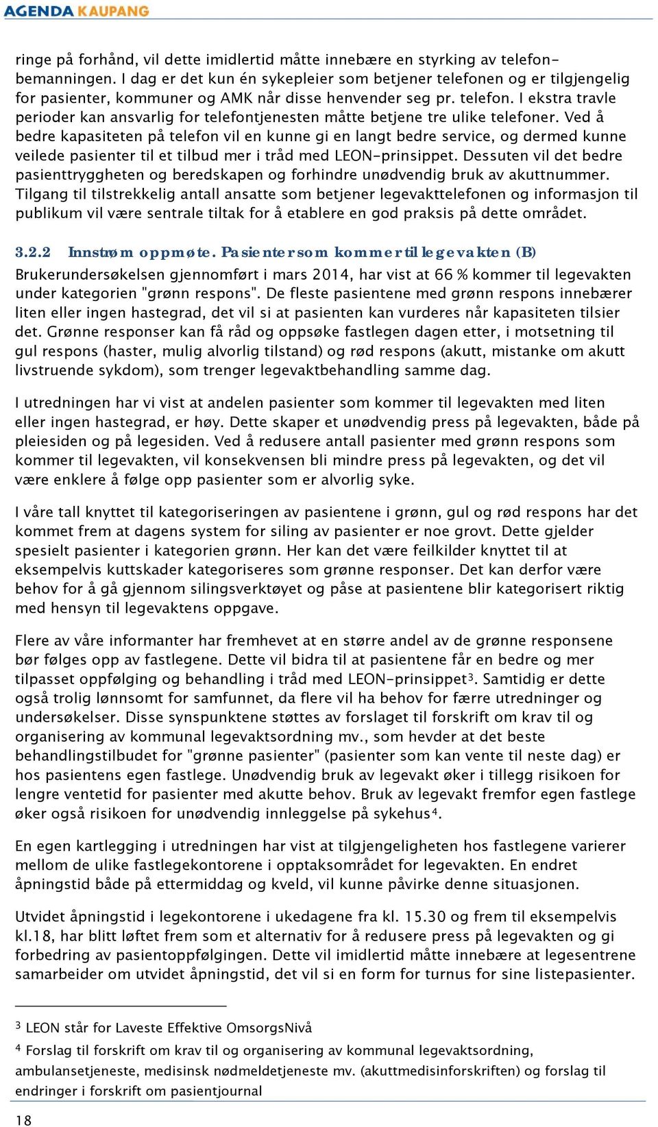 Ved å bedre kapasiteten på telefon vil en kunne gi en langt bedre service, og dermed kunne veilede pasienter til et tilbud mer i tråd med LEON-prinsippet.