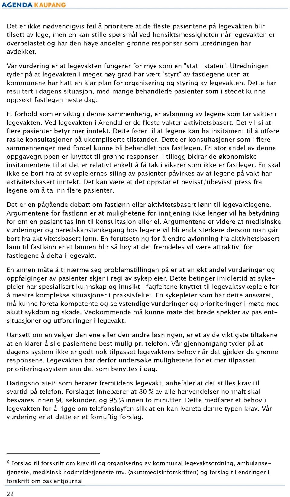 Utredningen tyder på at legevakten i meget høy grad har vært "styrt" av fastlegene uten at kommunene har hatt en klar plan for organisering og styring av legevakten.