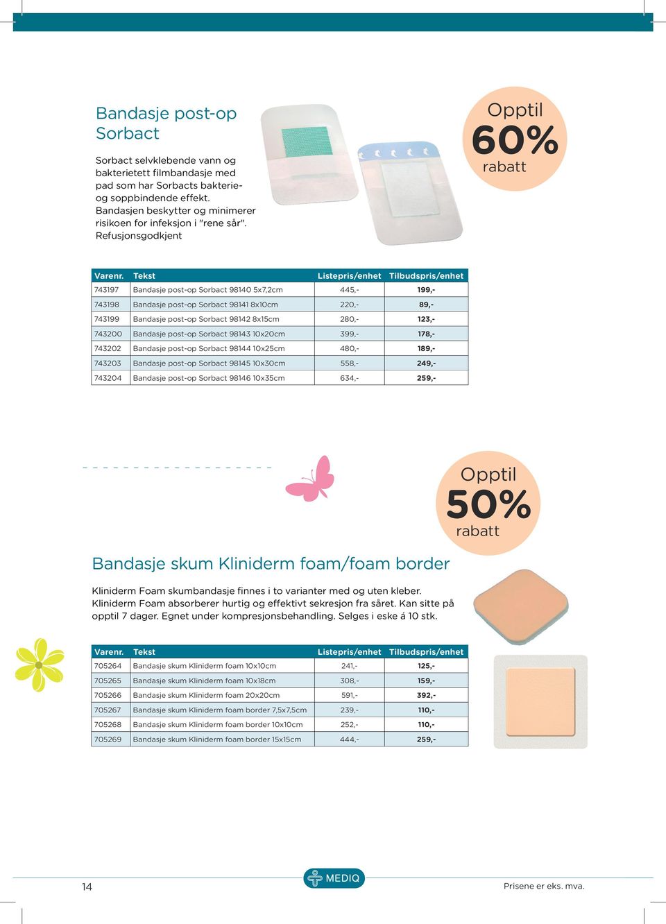 Tekst Listepris/enhet spris/enhet 743197 Bandasje post-op Sorbact 98140 5x7,2cm 445,- 199,- 743198 Bandasje post-op Sorbact 98141 8x10cm 220,- 89,- 743199 Bandasje post-op Sorbact 98142 8x15cm 280,-