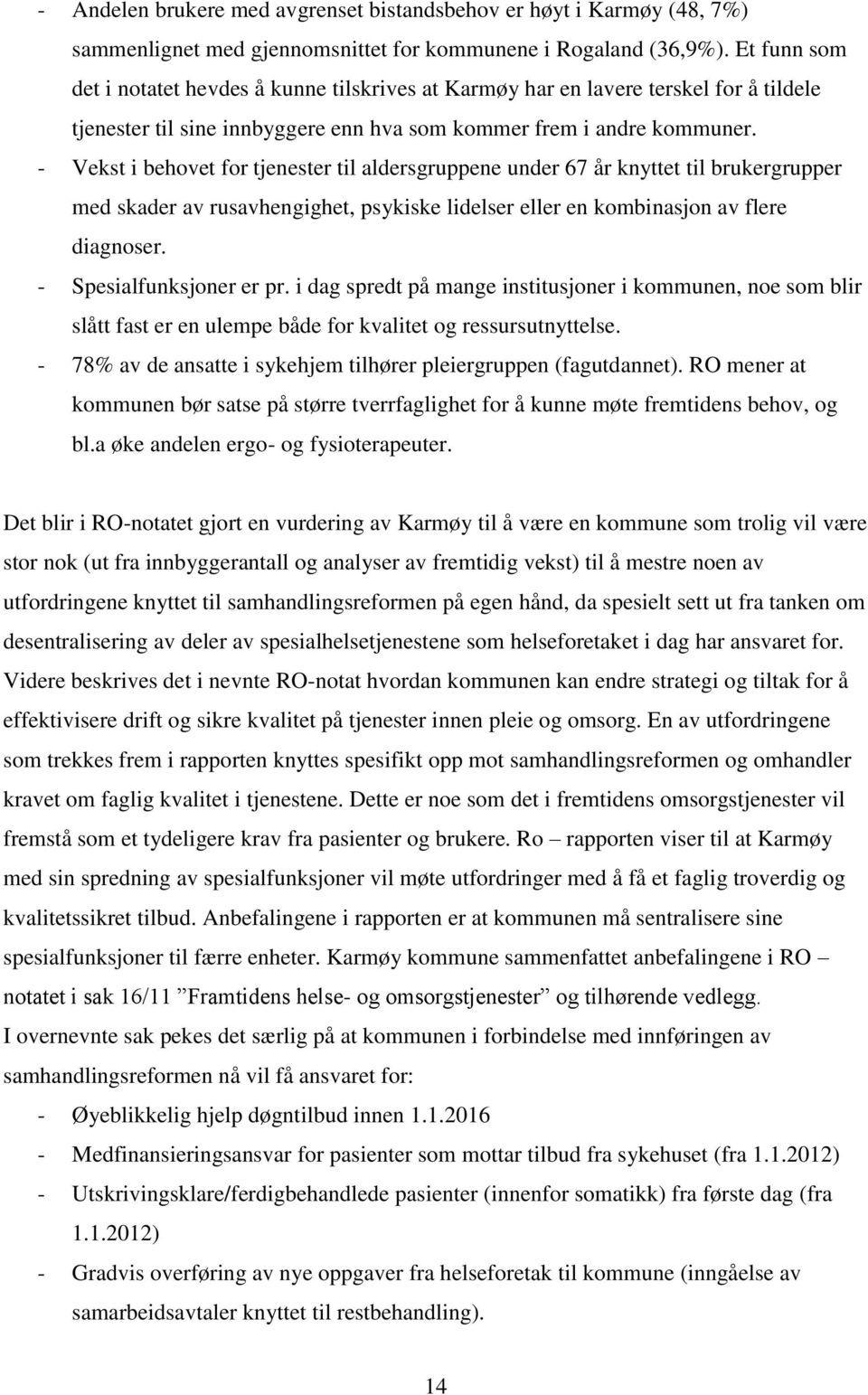 - Vekst i behovet for tjenester til aldersgruppene under 67 år knyttet til brukergrupper med skader av rusavhengighet, psykiske lidelser eller en kombinasjon av flere diagnoser.