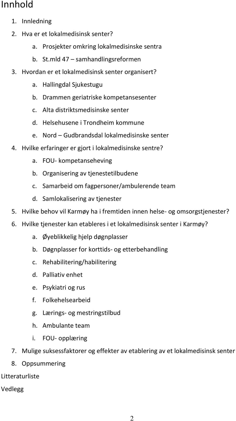 Hvilke erfaringer er gjort i lokalmedisinske sentre? a. FOU- kompetanseheving b. Organisering av tjenestetilbudene c. Samarbeid om fagpersoner/ambulerende team d. Samlokalisering av tjenester 5.