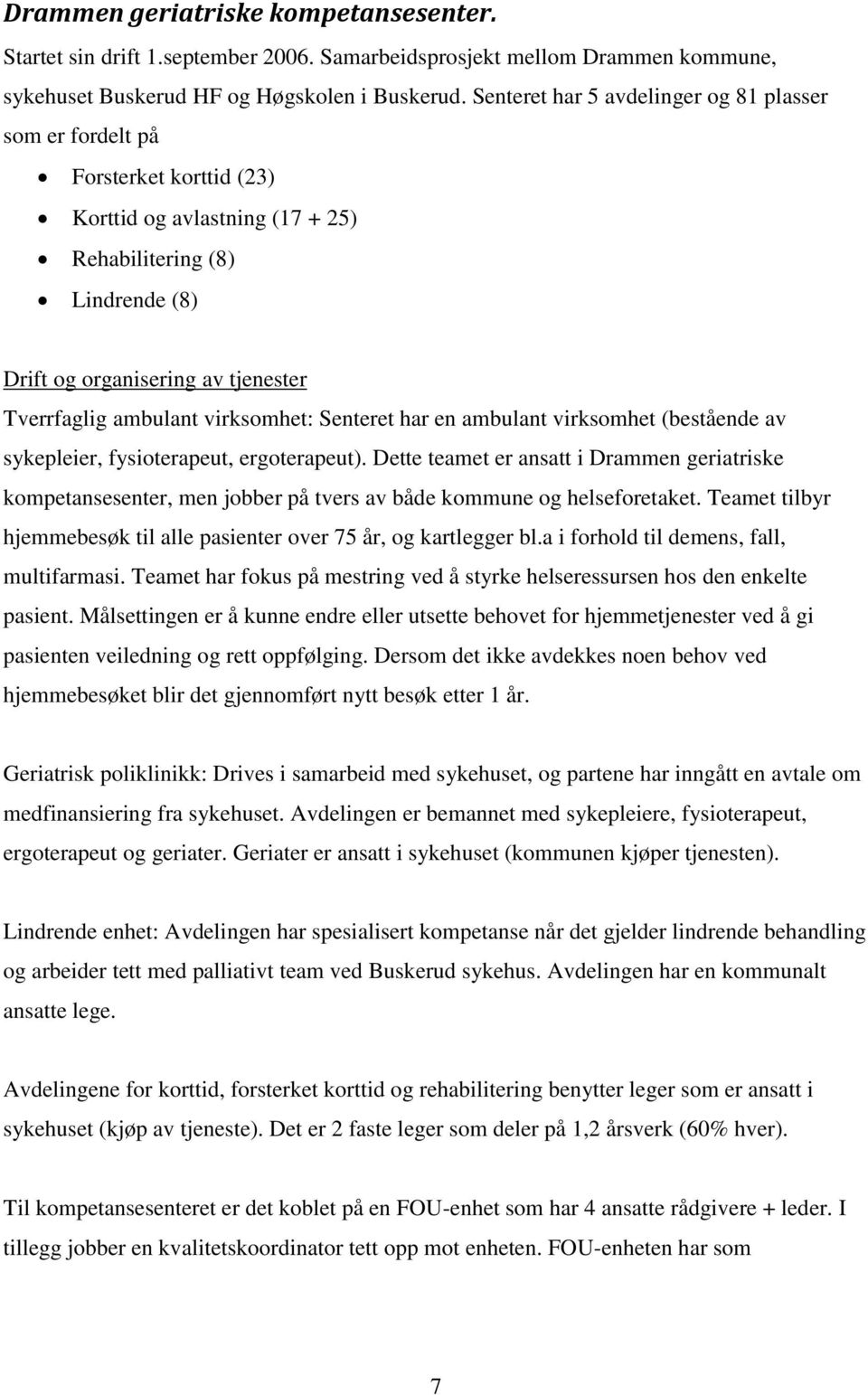 ambulant virksomhet: Senteret har en ambulant virksomhet (bestående av sykepleier, fysioterapeut, ergoterapeut).