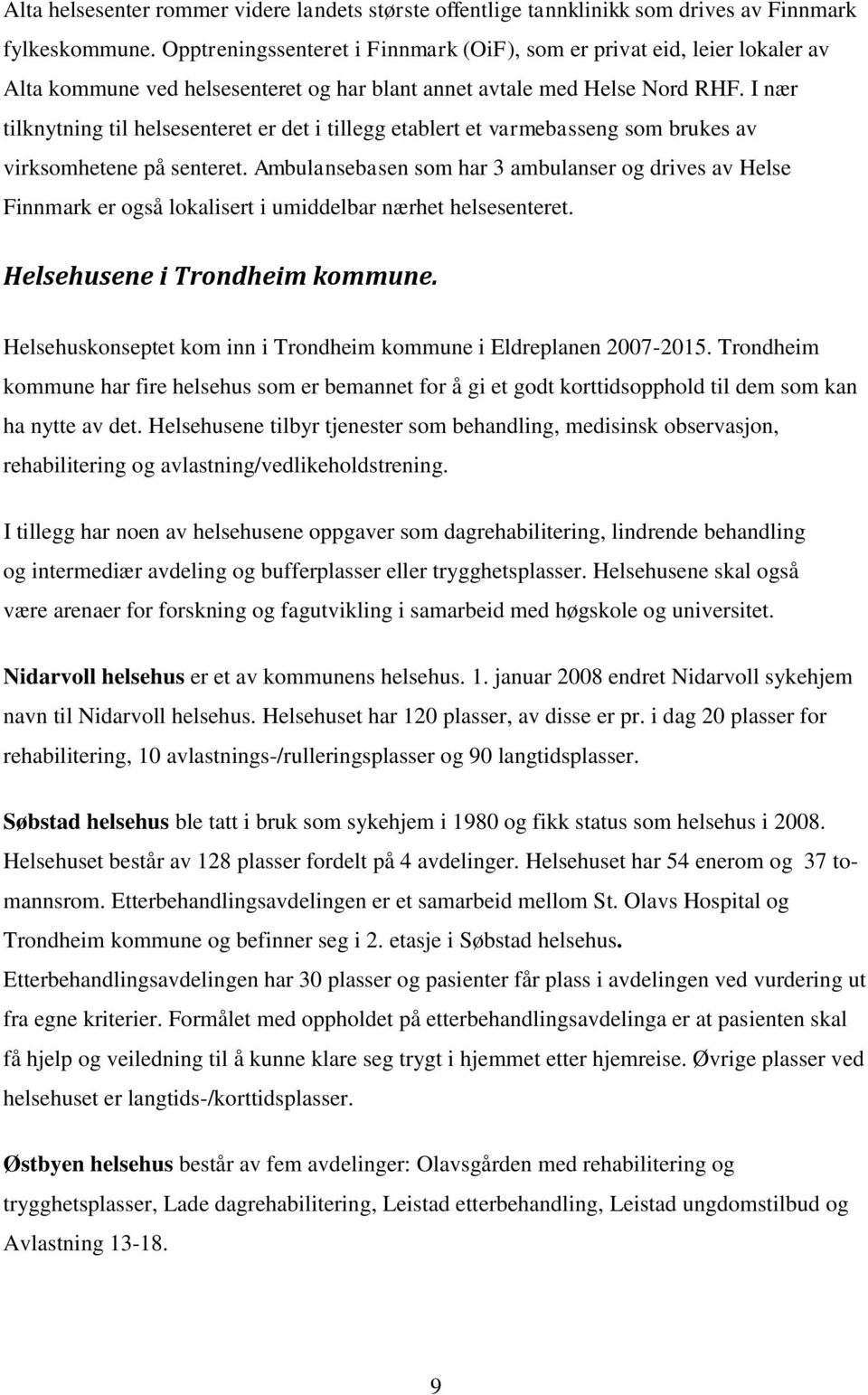 I nær tilknytning til helsesenteret er det i tillegg etablert et varmebasseng som brukes av virksomhetene på senteret.