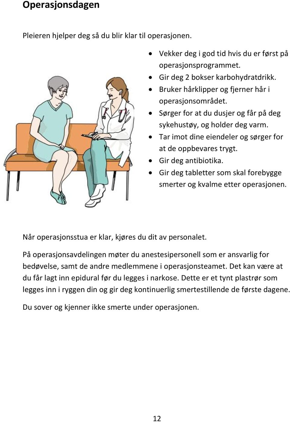 Gir deg antibiotika. Gir deg tabletter som skal forebygge smerter og kvalme etter operasjonen. Når operasjonsstua er klar, kjøres du dit av personalet.