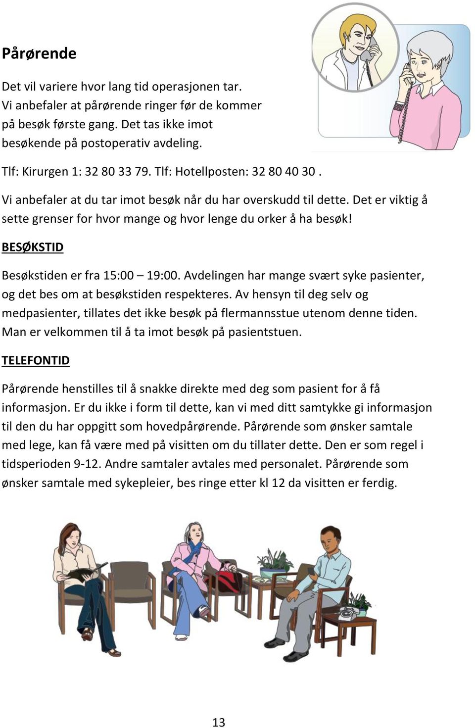 Det er viktig å sette grenser for hvor mange og hvor lenge du orker å ha besøk! BESØKSTID Besøkstiden er fra 15:00 19:00.