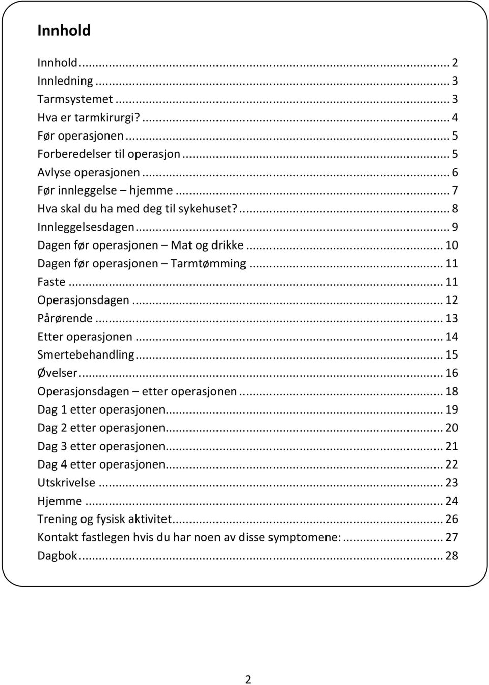 .. 12 Pårørende... 13 Etter operasjonen... 14 Smertebehandling... 15 Øvelser... 16 Operasjonsdagen etter operasjonen... 18 Dag 1 etter operasjonen... 19 Dag 2 etter operasjonen.