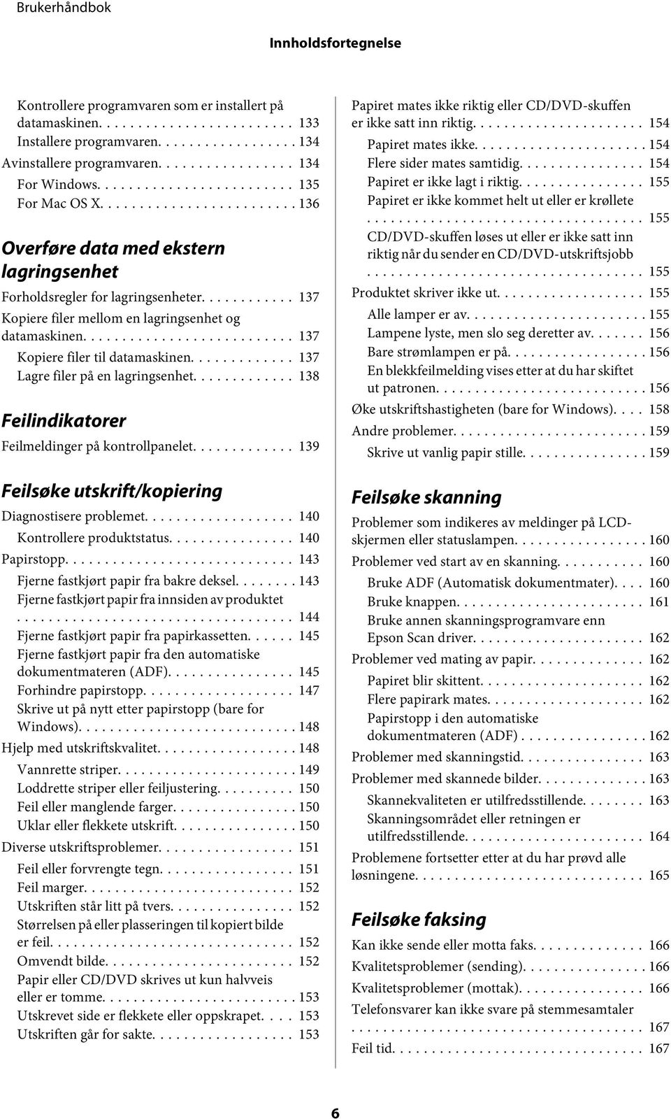 .. 137 Lagre filer på en lagringsenhet... 138 Feilindikatorer Feilmeldinger på kontrollpanelet... 139 Feilsøke utskrift/kopiering Diagnostisere problemet... 140 Kontrollere produktstatus.