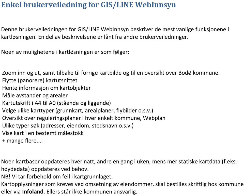 Noen av mulighetene i kartløsningen er som følger: Zoom inn og ut, samt tilbake til forrige kartbilde og til en oversikt over Bodø kommune.