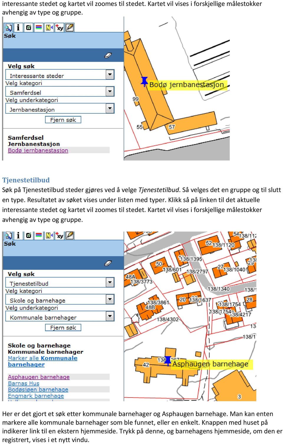 Klikk så på linken til det aktuelle  Her er det gjort et søk etter kommunale barnehager og Asphaugen barnehage. Man kan enten markere alle kommunale barnehager som ble funnet, eller en enkelt.