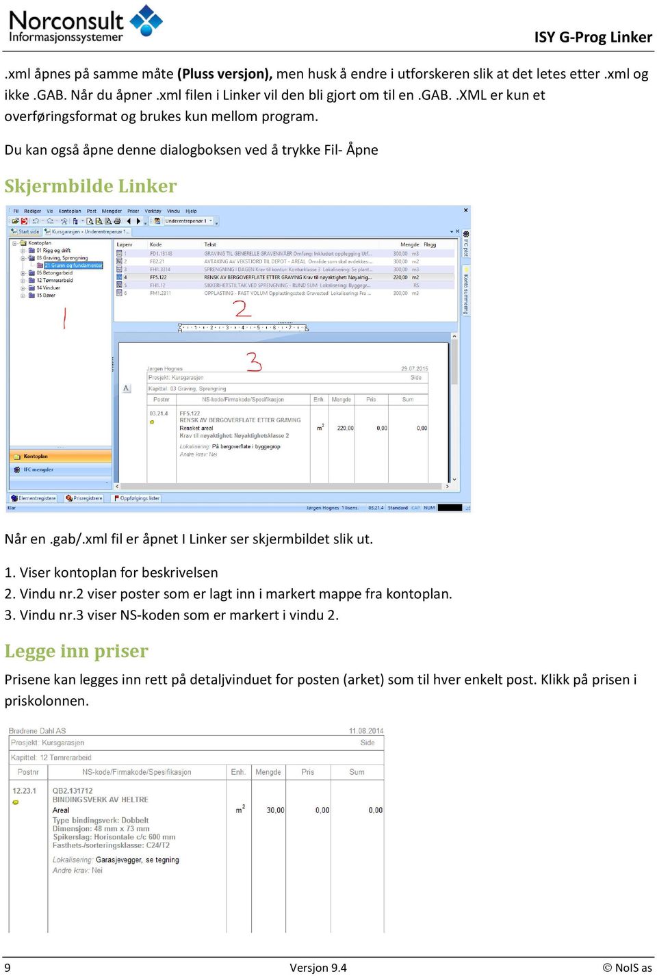 Du kan også åpne denne dialogboksen ved å trykke Fil- Åpne Skjermbilde Linker Når en.gab/.xml fil er åpnet I Linker ser skjermbildet slik ut. 1. Viser kontoplan for beskrivelsen 2.